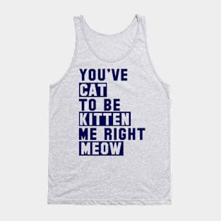 You've Cat to be Kitten Me Right Meow Tank Top